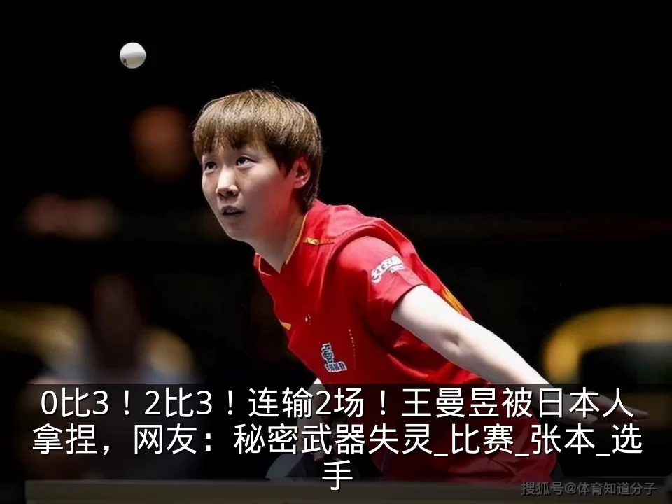 0比3！2比3！连输2场！王曼昱被日本人拿捏，网友：秘密武器失灵_比赛_张本_选手